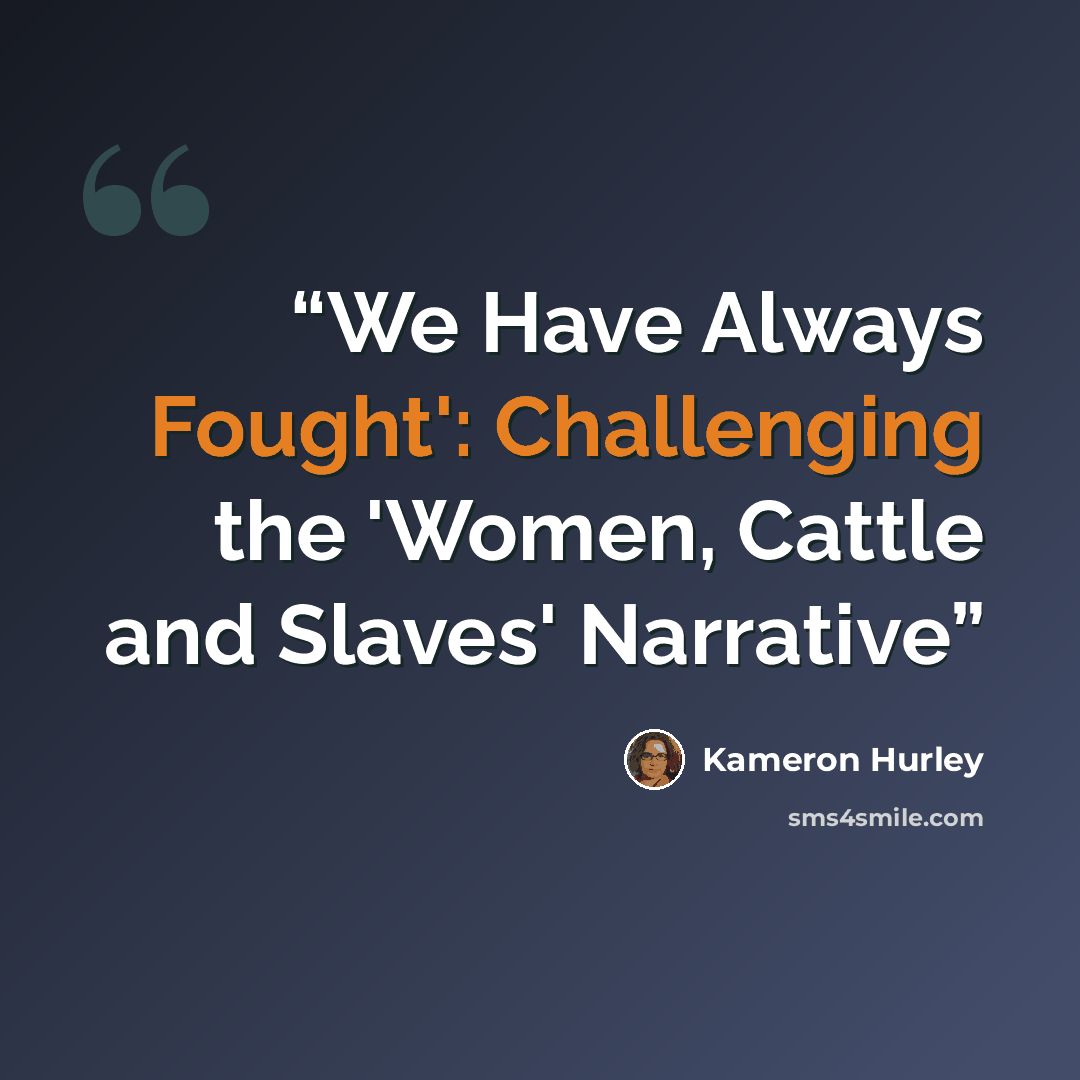 “We Have Always Fought': Challenging the 'Women, Cattle and Slaves' Narrative” quote by Kameron Hurley