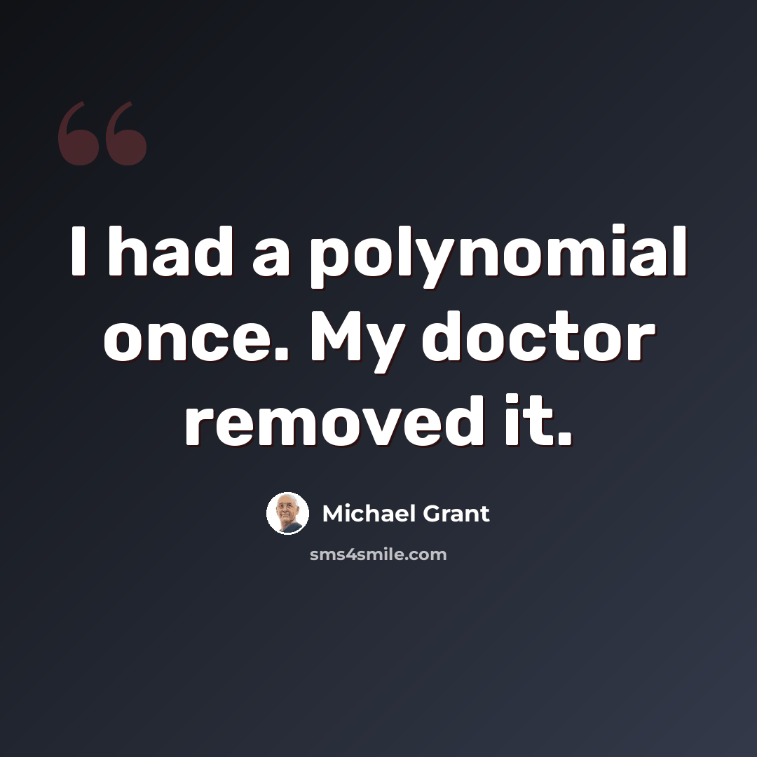“I had a polynomial once. My doctor removed it.” quote by Michael Grant