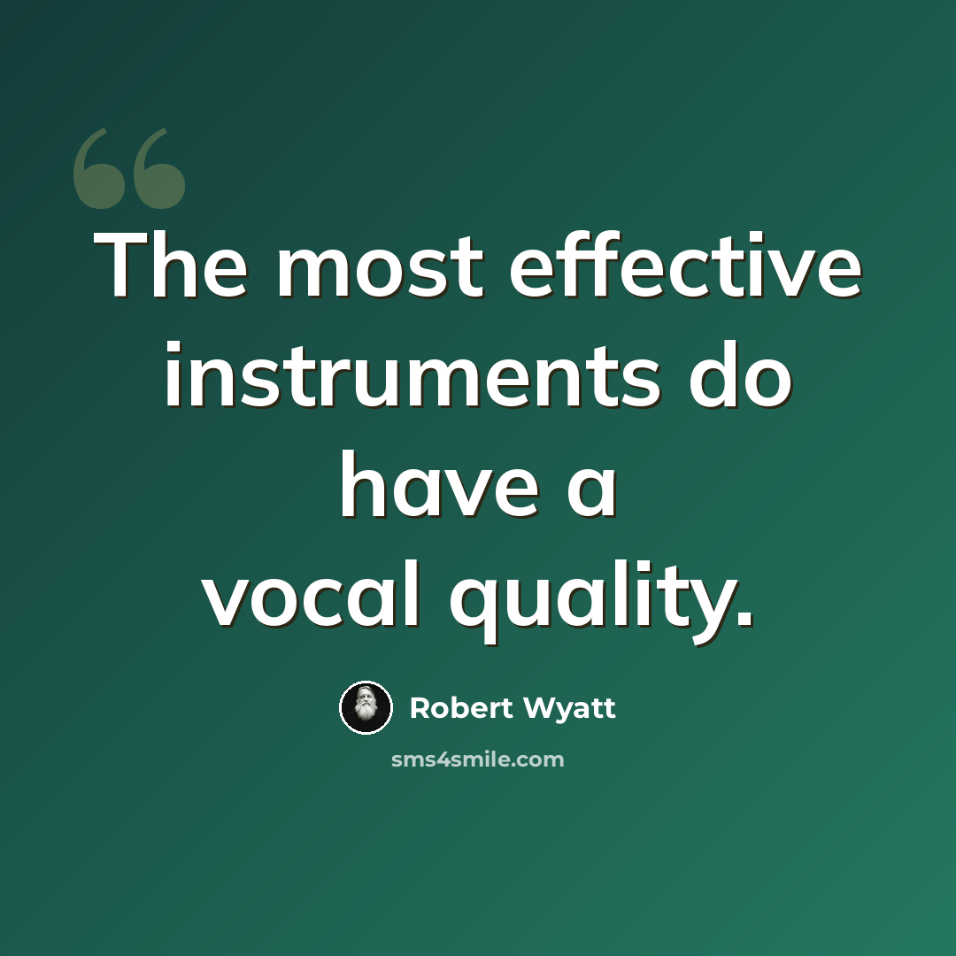 “The most effective instruments do have a vocal quality.” quote by Robert Wyatt