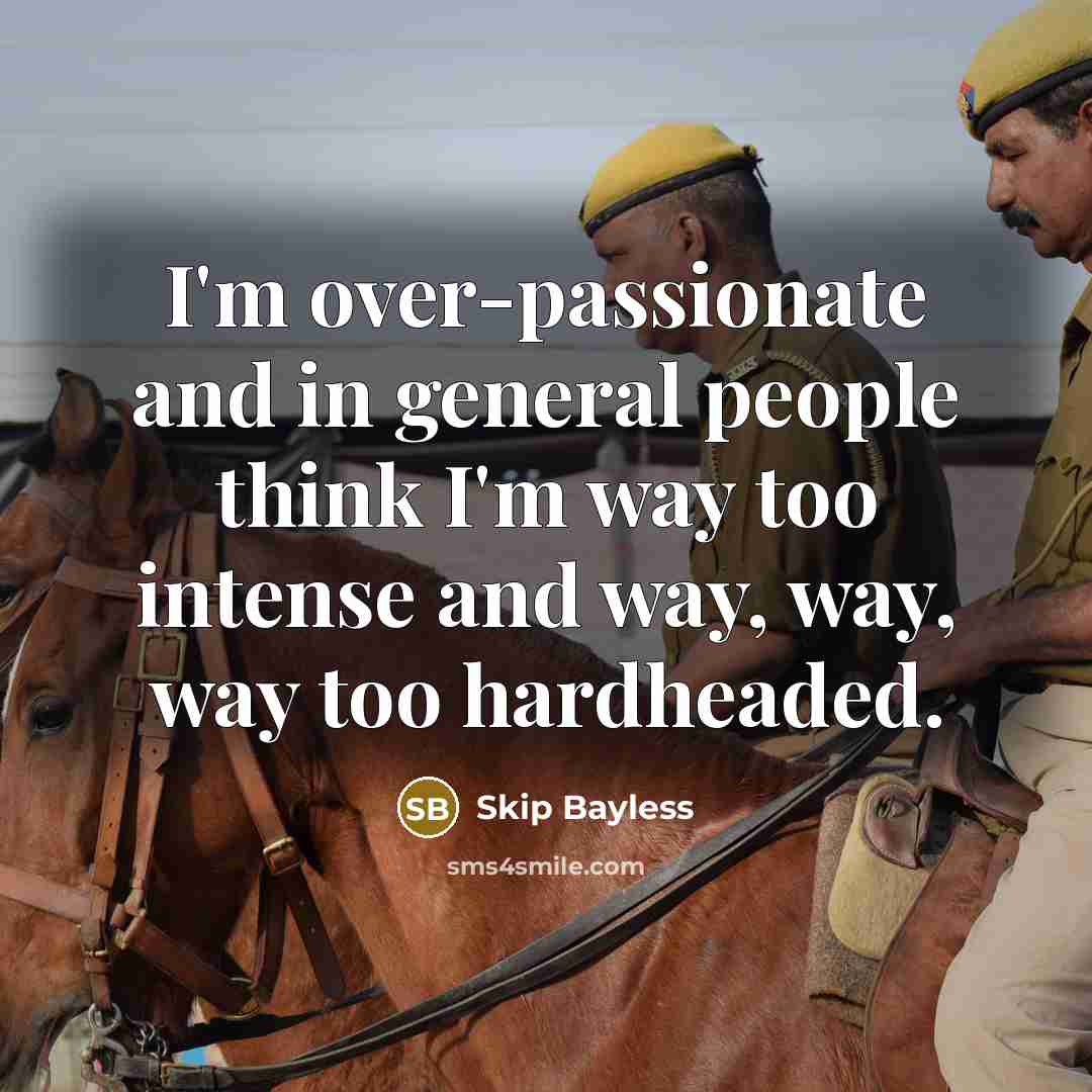 “I'm over-passionate and in general people think I'm way too intense and way, way, way too hardheaded.” quote by Skip Bayless
