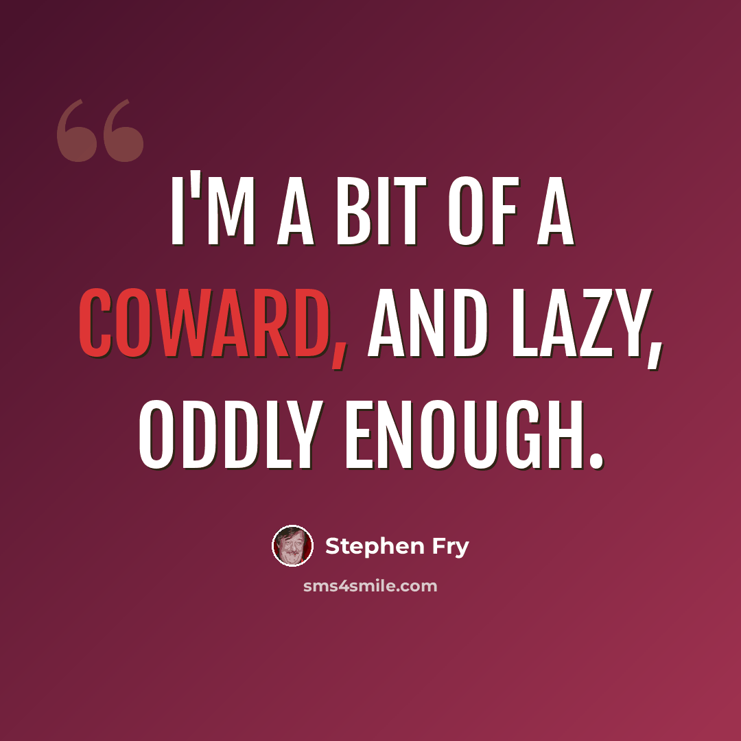 “I'm a bit of a coward, and lazy, oddly enough.” quote by Stephen Fry
