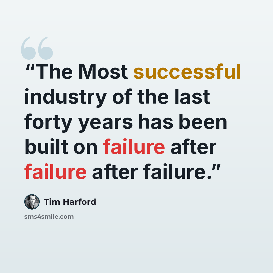 “The Most successful industry of the last forty years has been built on failure after failure after failure.” quote by Tim Harford