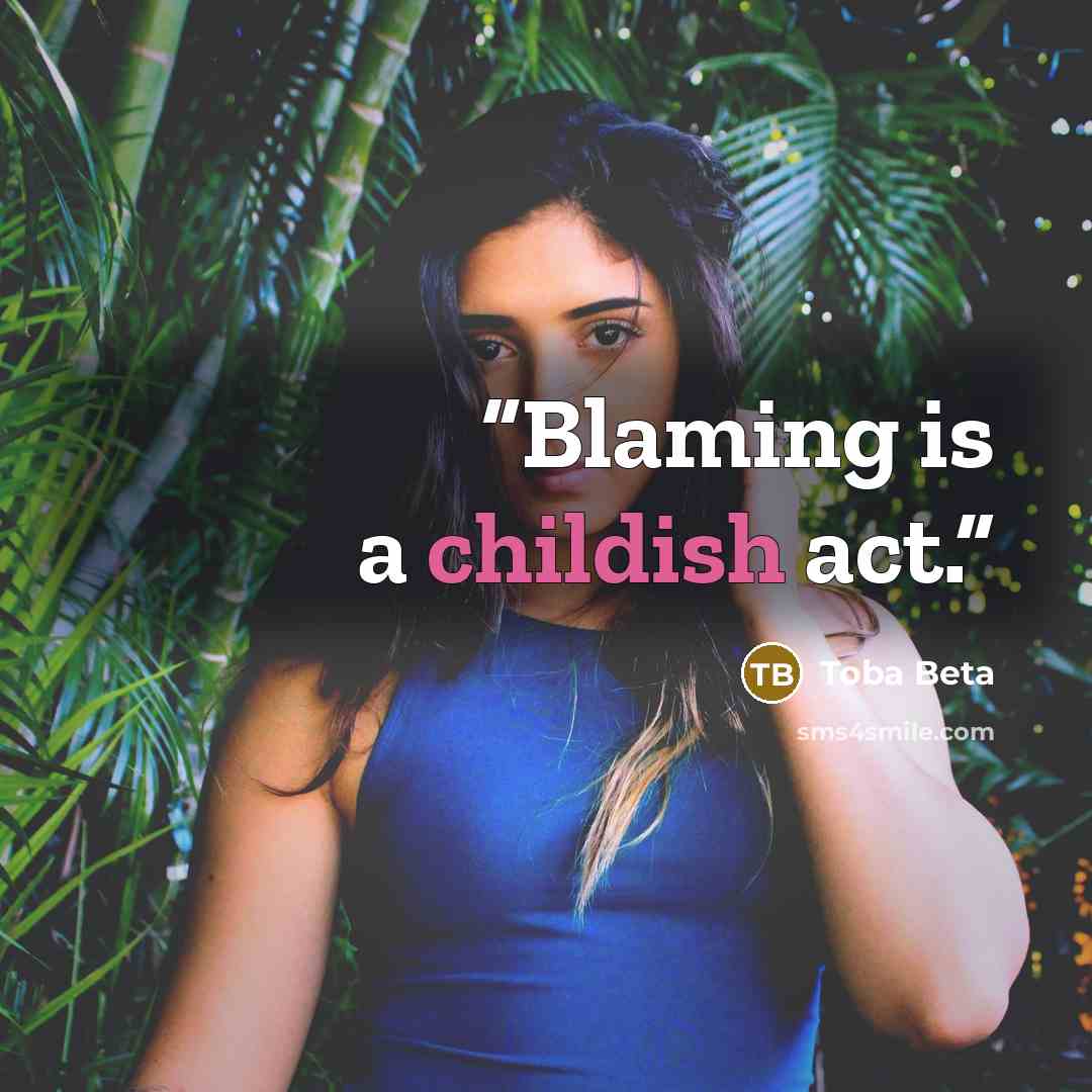 “Blaming is a childish act.” quote by Toba Beta
