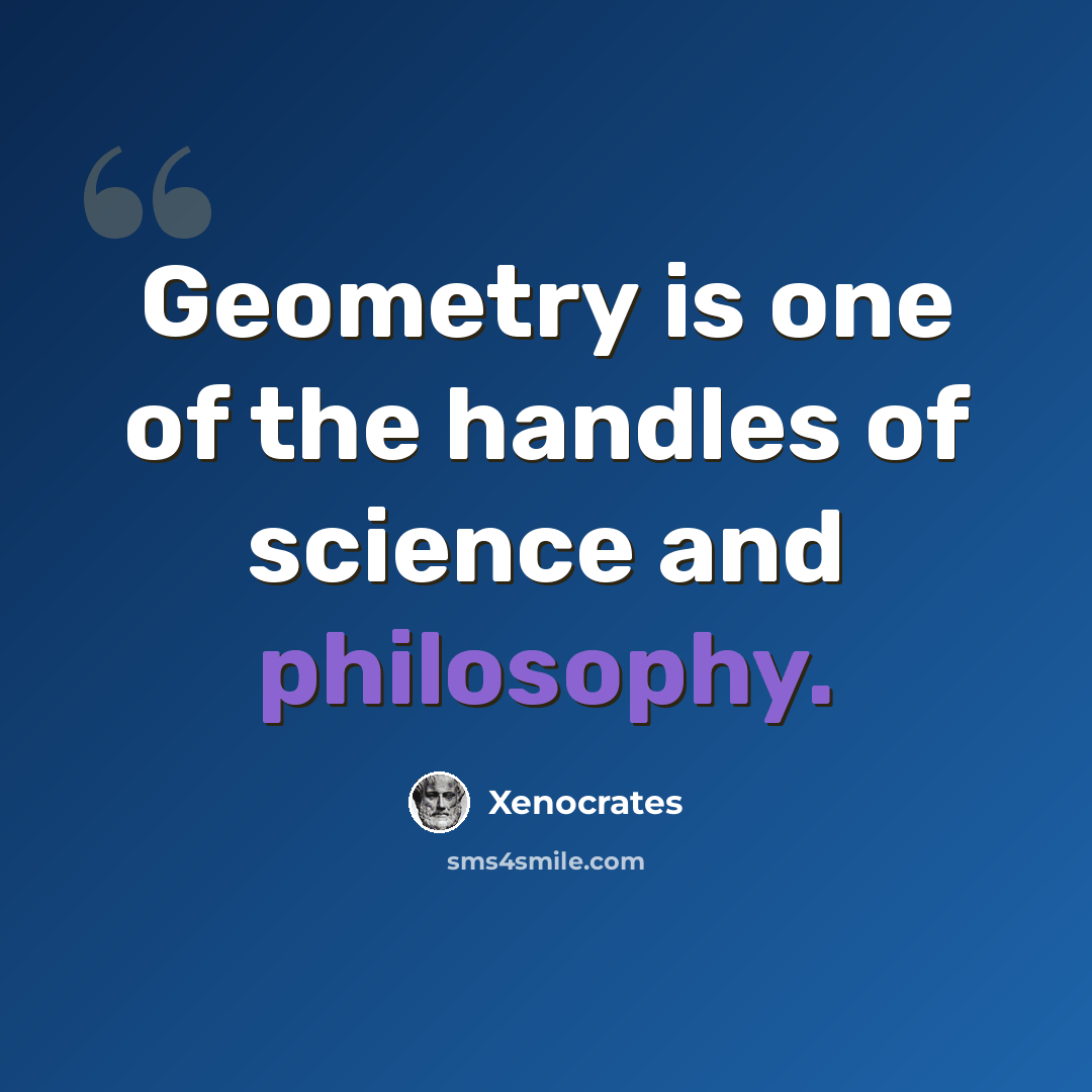 “Geometry is one of the handles of science and philosophy.” quote by Xenocrates