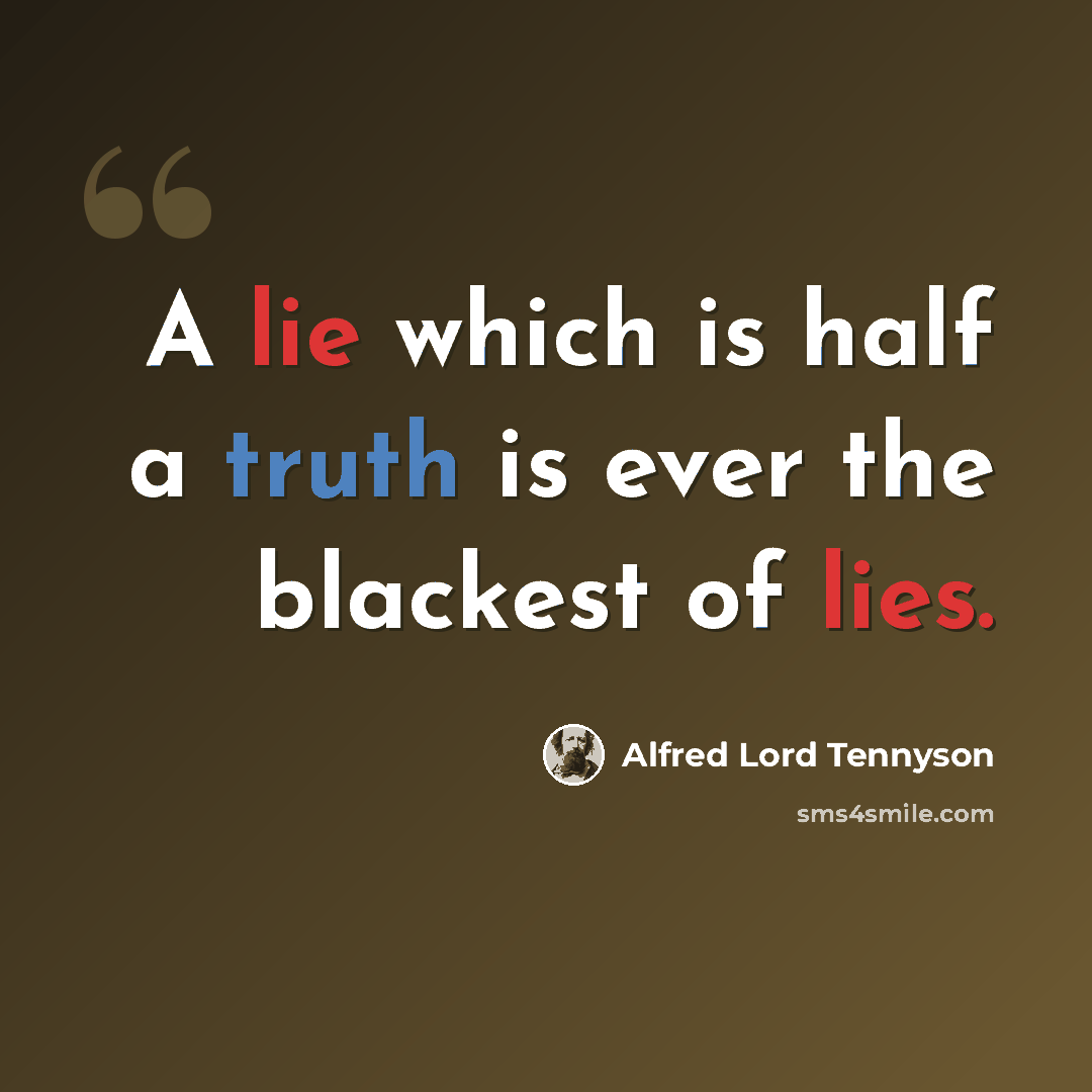 “A lie which is half a truth is ever the blackest of lies.” quote by Alfred Lord Tennyson