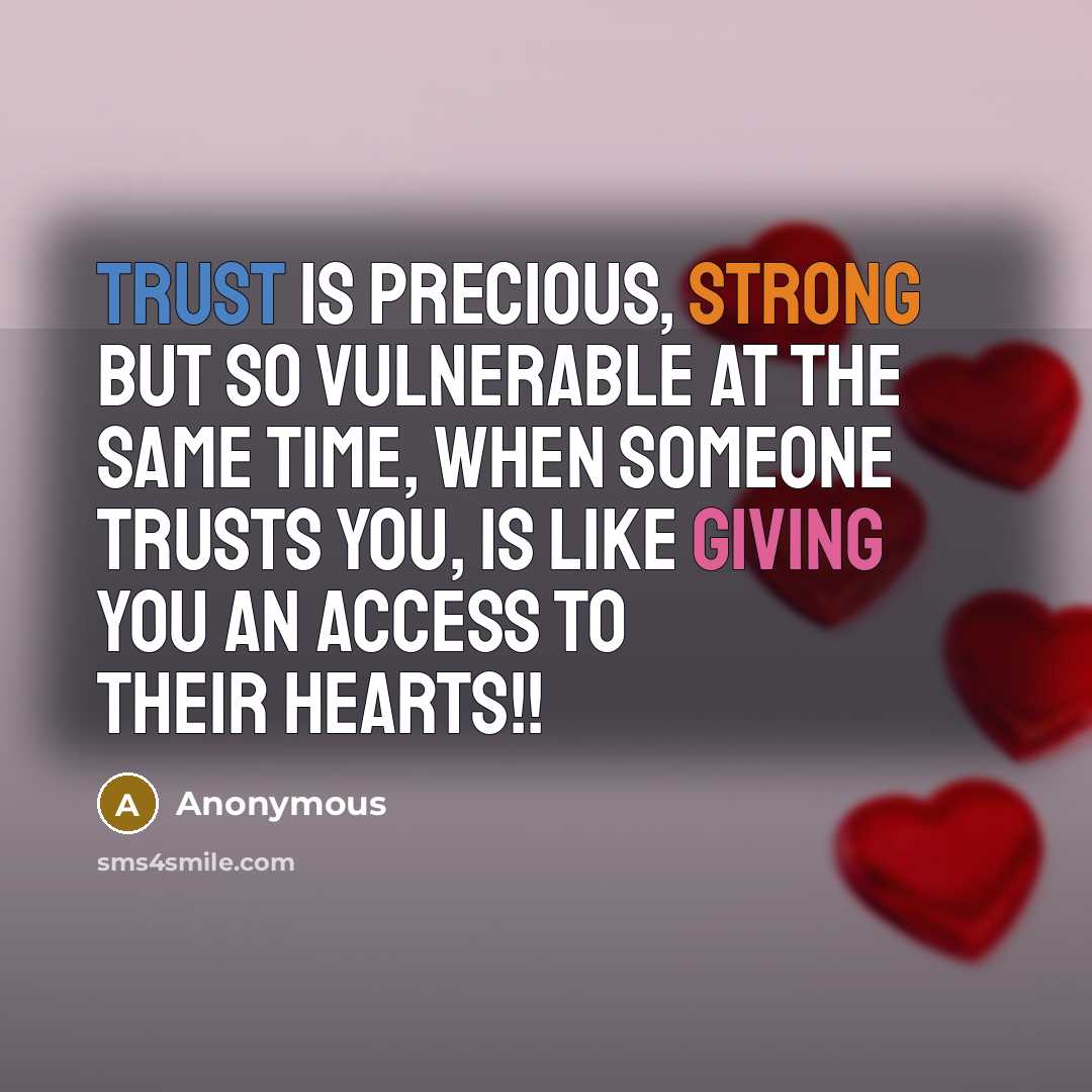 “Trust is precious, strong but so vulnerable at the same time, When someone trusts you, is like giving you an access to their hearts!!” quote by Anonymous