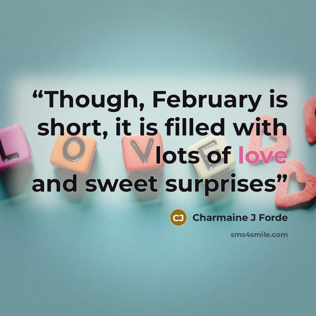 “Though, February is short, it is filled with lots of love and sweet surprises” quote by Charmaine J Forde