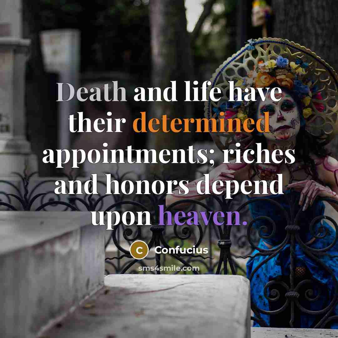“Death and life have their determined appointments; riches and honors depend upon heaven.” quote by Confucius