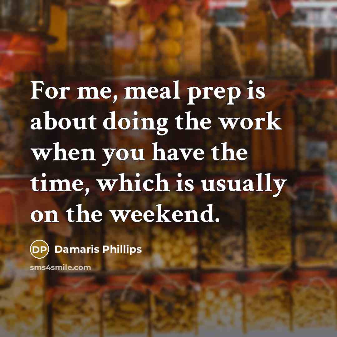 “For me, meal prep is about doing the work when you have the time, which is usually on the weekend.” quote by Damaris Phillips