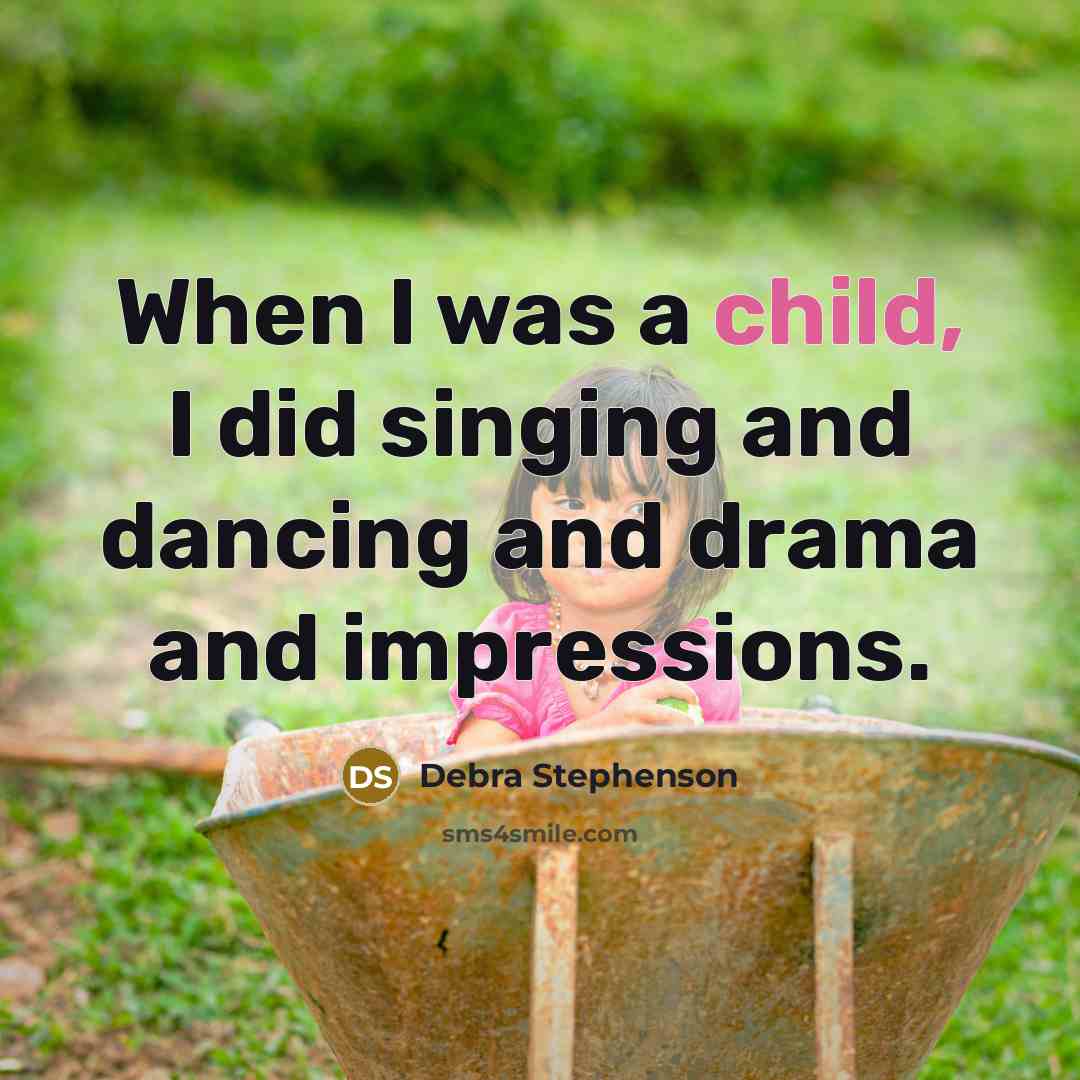 “When I was a child, I did singing and dancing and drama and impressions.” quote by Debra Stephenson