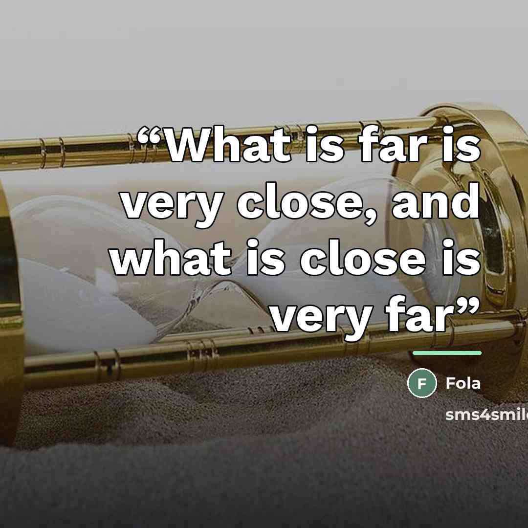 “What is far is very close, and what is close is very far” quote by Fola