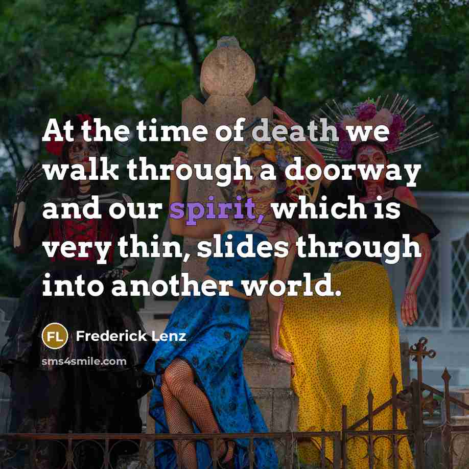 “At the time of death we walk through a doorway and our spirit, which is very thin, slides through into another world.” quote by Frederick Lenz