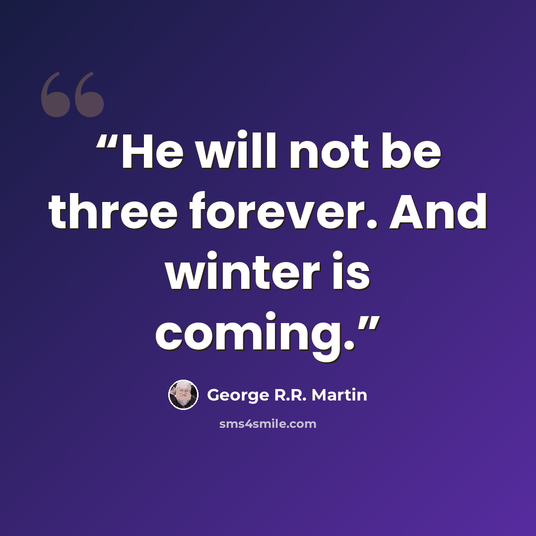 “He will not be three forever. And winter is coming.” quote by George R.R. Martin