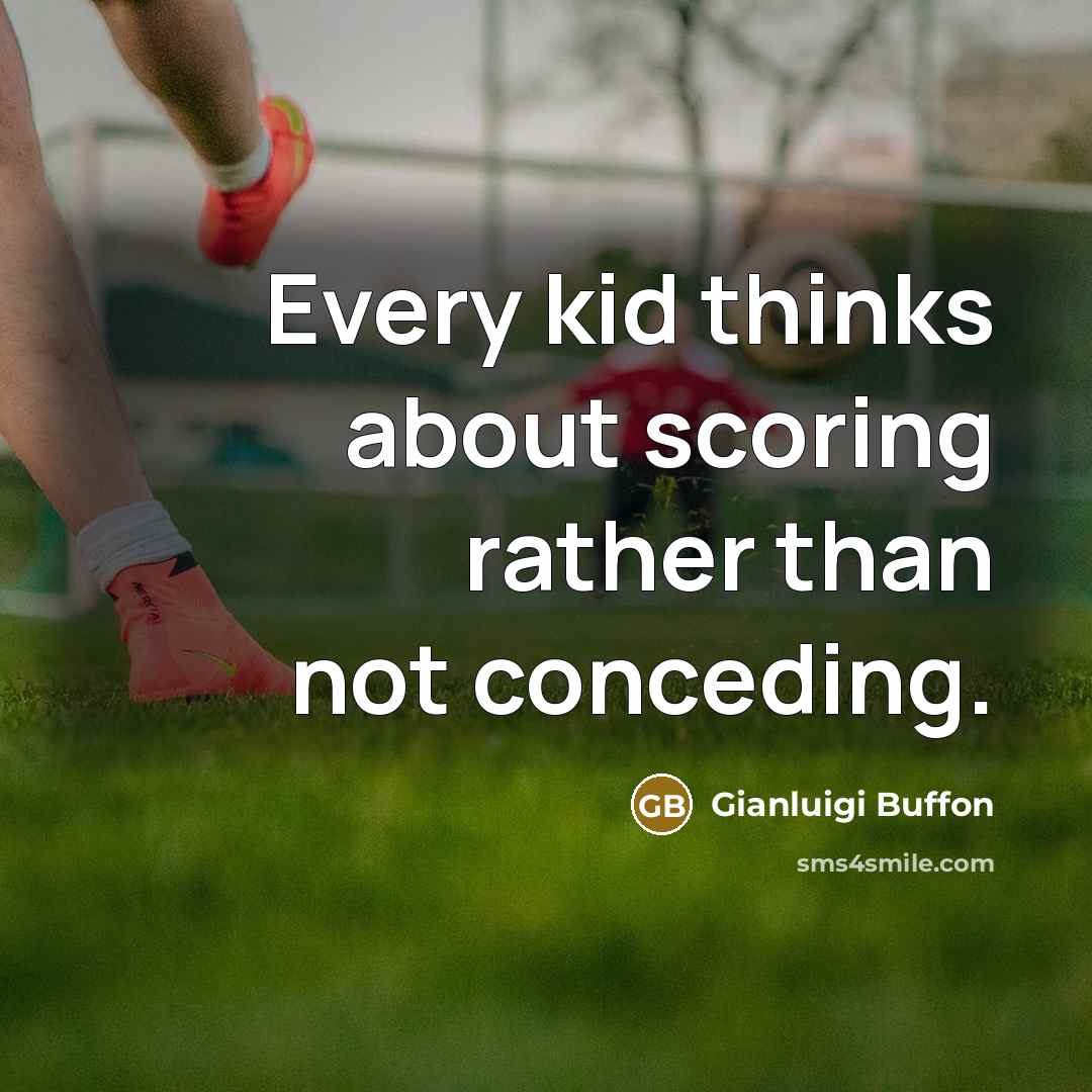 “Every kid thinks about scoring rather than not conceding.” quote by Gianluigi Buffon