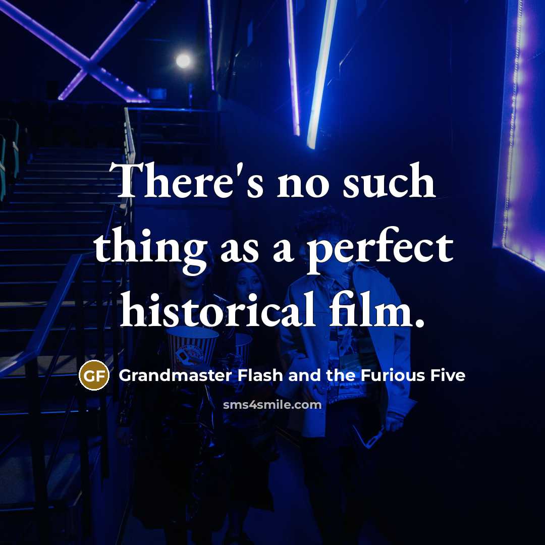 “There's no such thing as a perfect historical film.” quote by Grandmaster Flash and the Furious Five