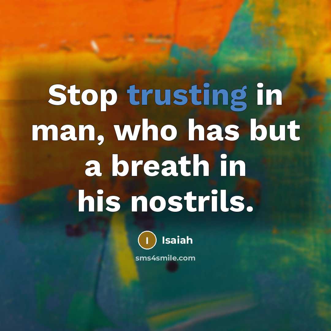 “Stop trusting in man, who has but a breath in his nostrils.” quote by Isaiah