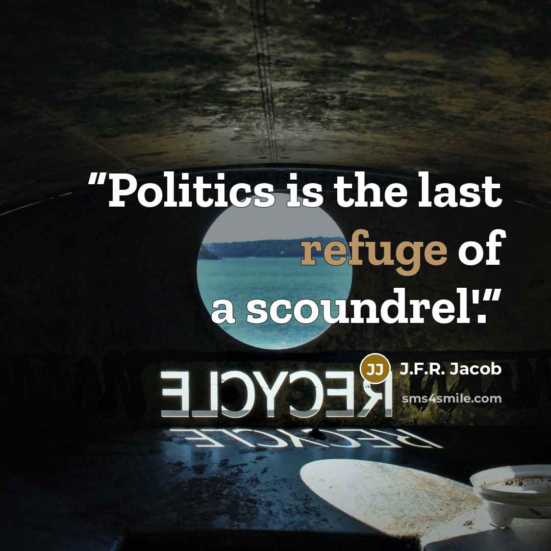 “Politics is the last refuge of a scoundrel'.” quote by J.F.R. Jacob