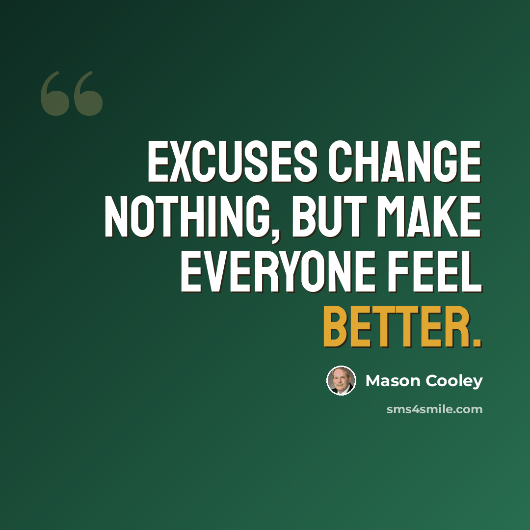 “Excuses change nothing, but make everyone feel better.” quote by Mason Cooley