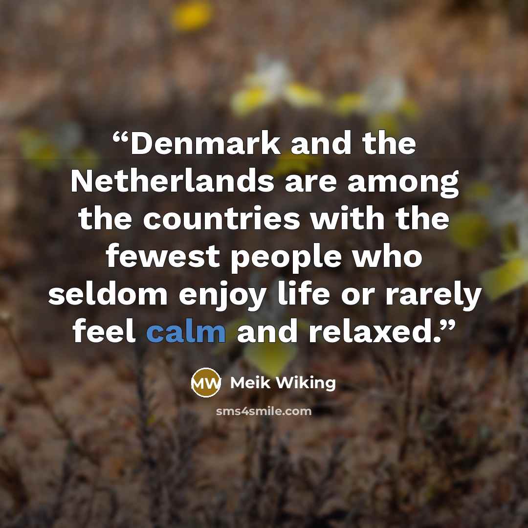 “Denmark and the Netherlands are among the countries with the fewest people who seldom enjoy life or rarely feel calm and relaxed.” quote by Meik Wiking