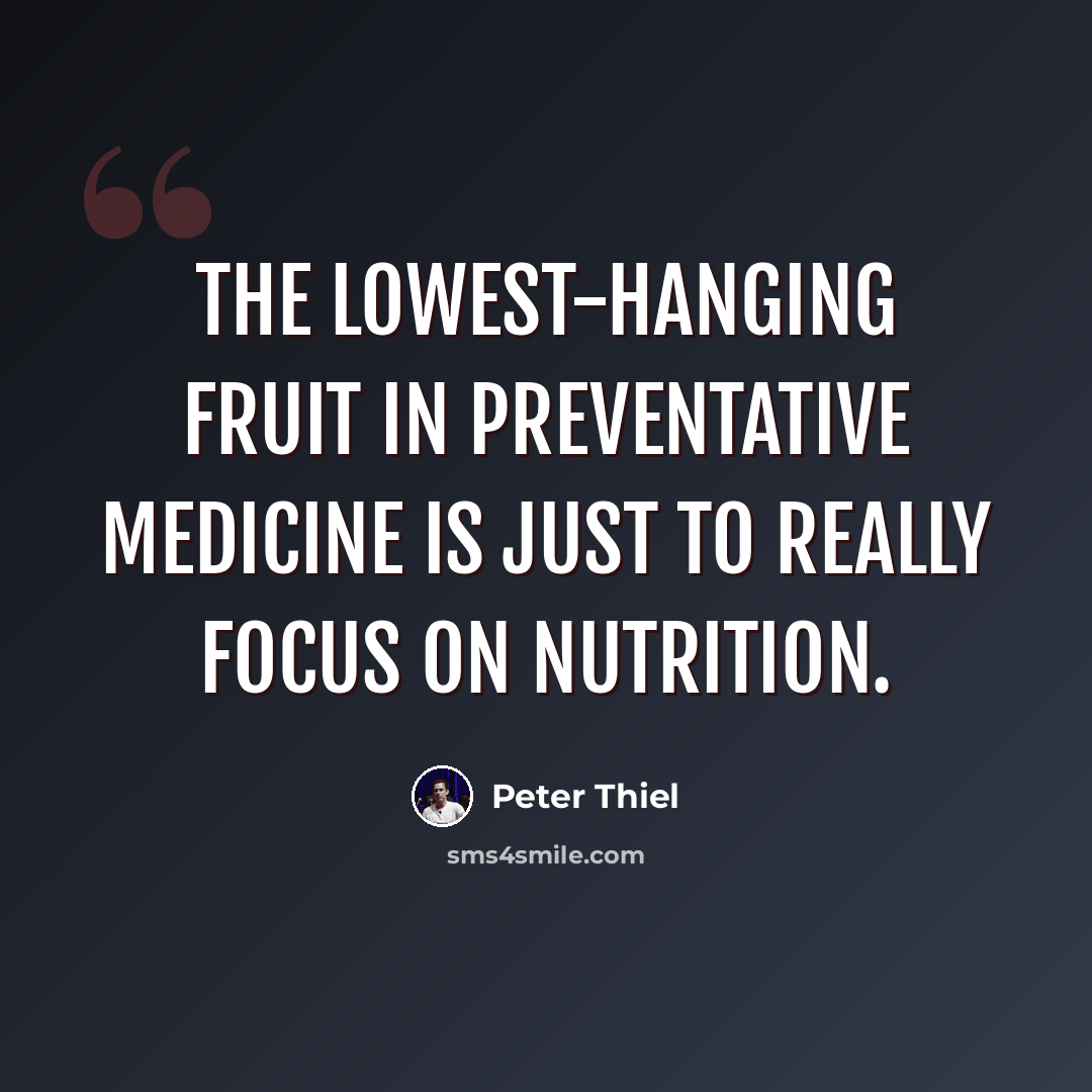 “The lowest-hanging fruit in preventative medicine is just to really focus on nutrition.” quote by Peter Thiel
