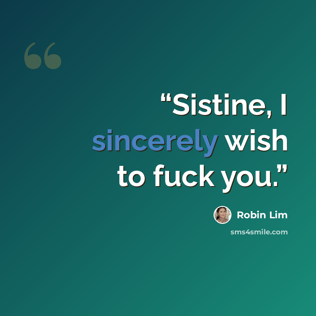 “Sistine, I sincerely wish to fuck you.” quote by Robin Lim