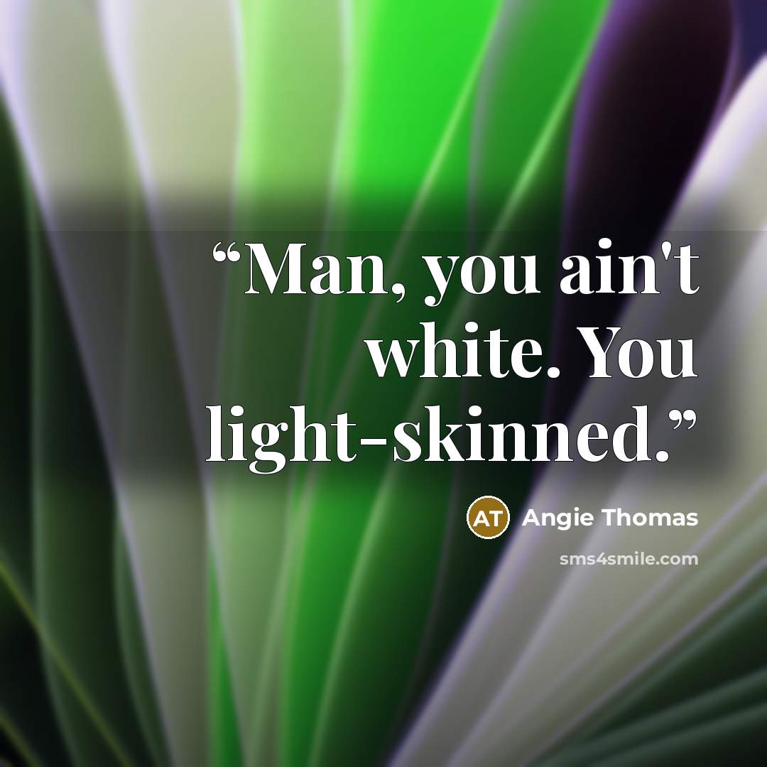 “Man, you ain't white. You light-skinned.” quote by Angie Thomas