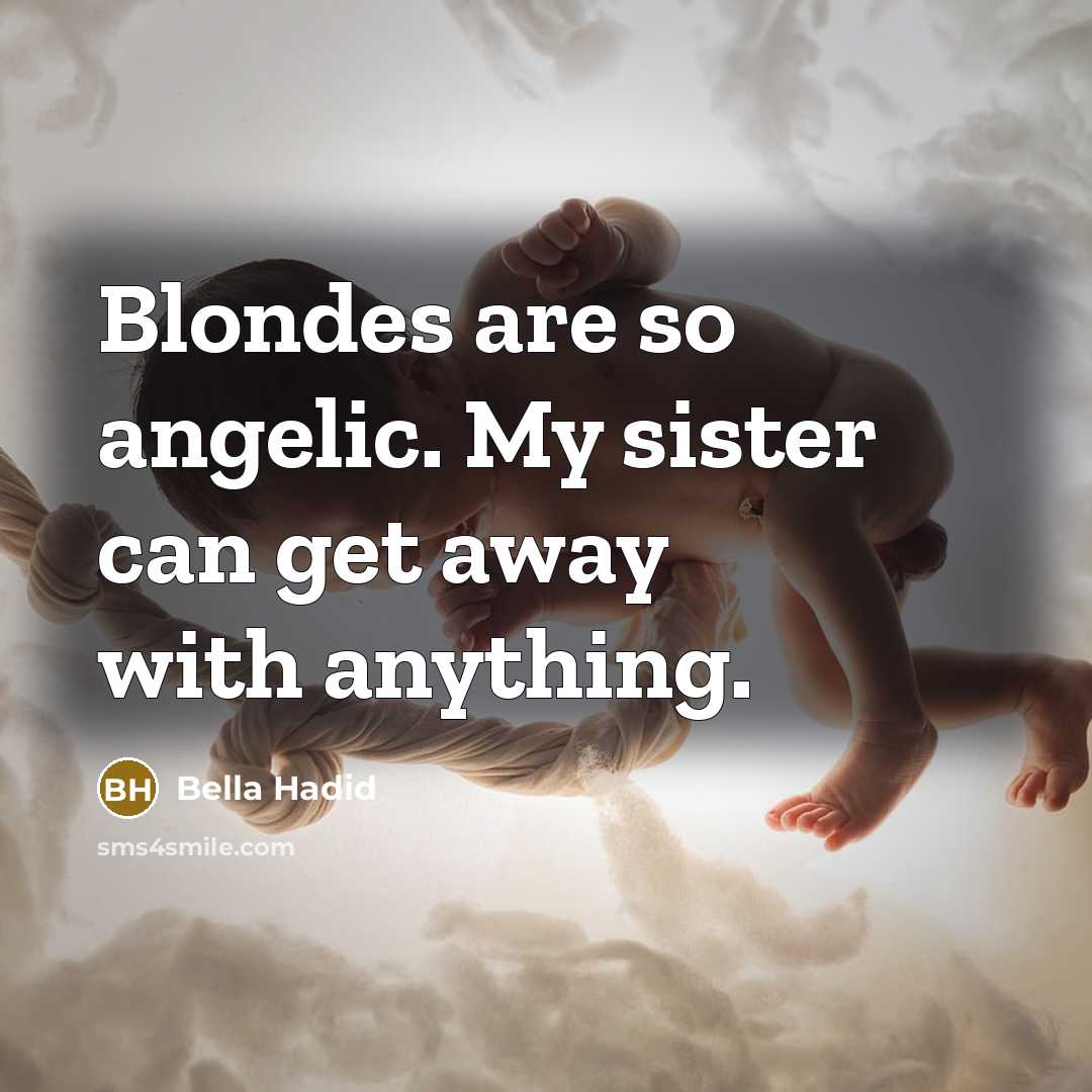 “Blondes are so angelic. My sister can get away with anything.” quote by Bella Hadid