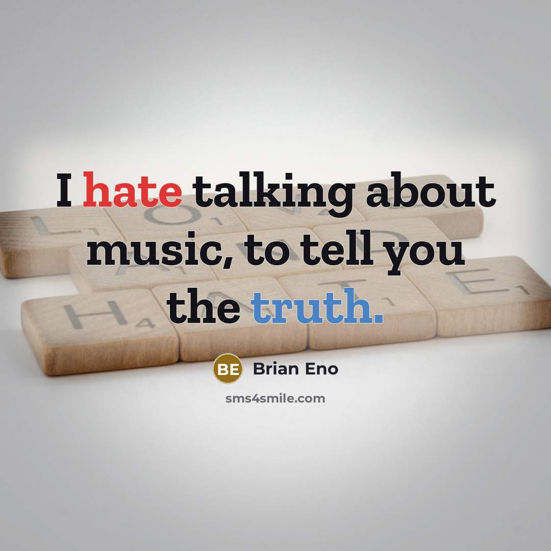 “I hate talking about music, to tell you the truth.” quote by Brian Eno