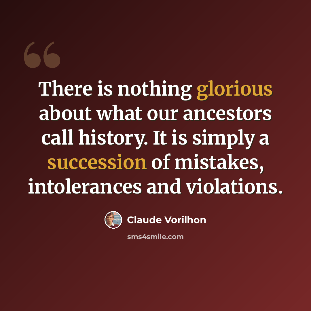 “There is nothing glorious about what our ancestors call history. It is simply a succession of mistakes, intolerances and violations.” quote by Claude Vorilhon