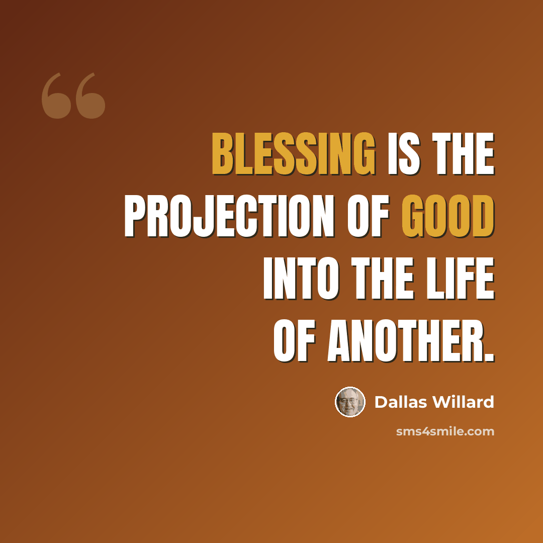 “Blessing is the projection of good into the life of another.” quote by Dallas Willard