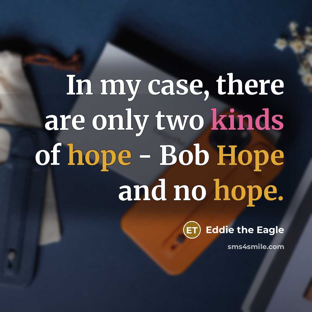 “In my case, there are only two kinds of hope - Bob Hope and no hope.” quote by Eddie the Eagle