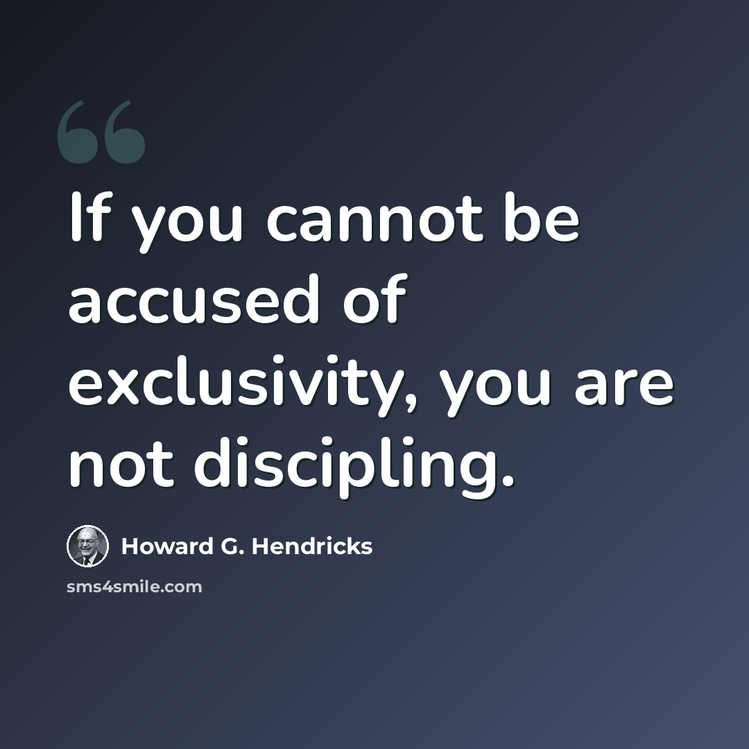 “If you cannot be accused of exclusivity, you are not discipling.” quote by Howard G. Hendricks