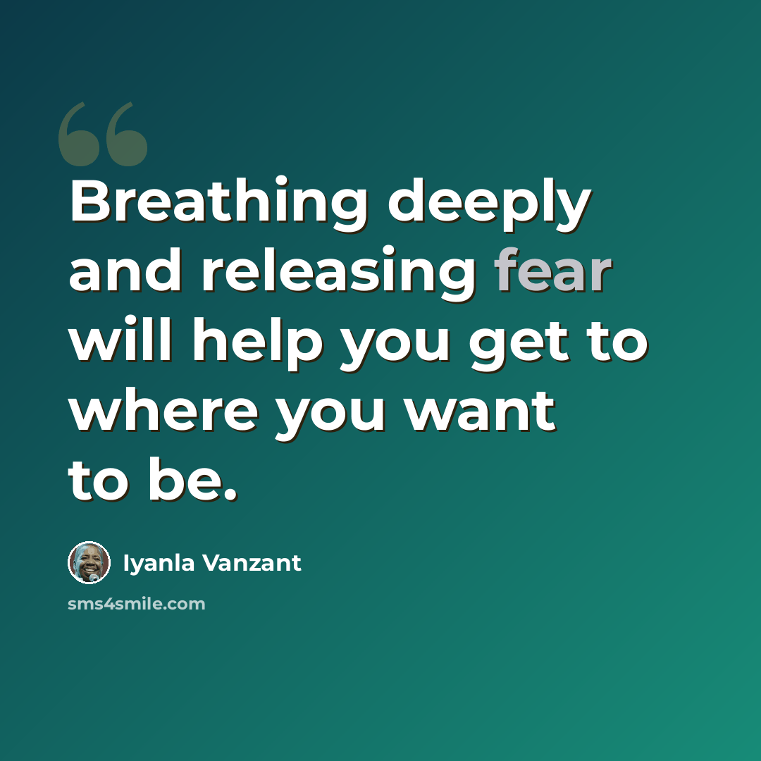 “Breathing deeply and releasing fear will help you get to where you want to be.” quote by Iyanla Vanzant