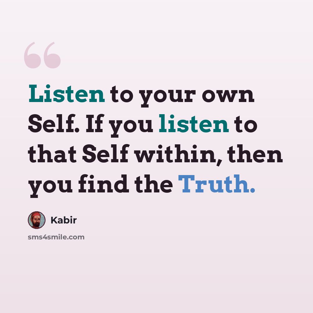 “Listen to your own Self. If you listen to that Self within, then you find the Truth.” quote by Kabir