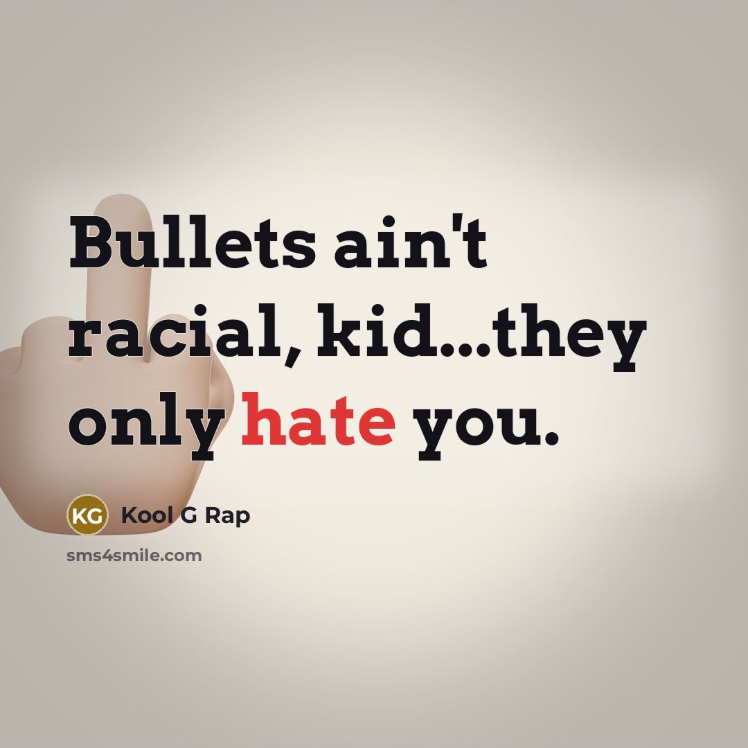 “Bullets ain't racial, kid...they only hate you.” quote by Kool G Rap