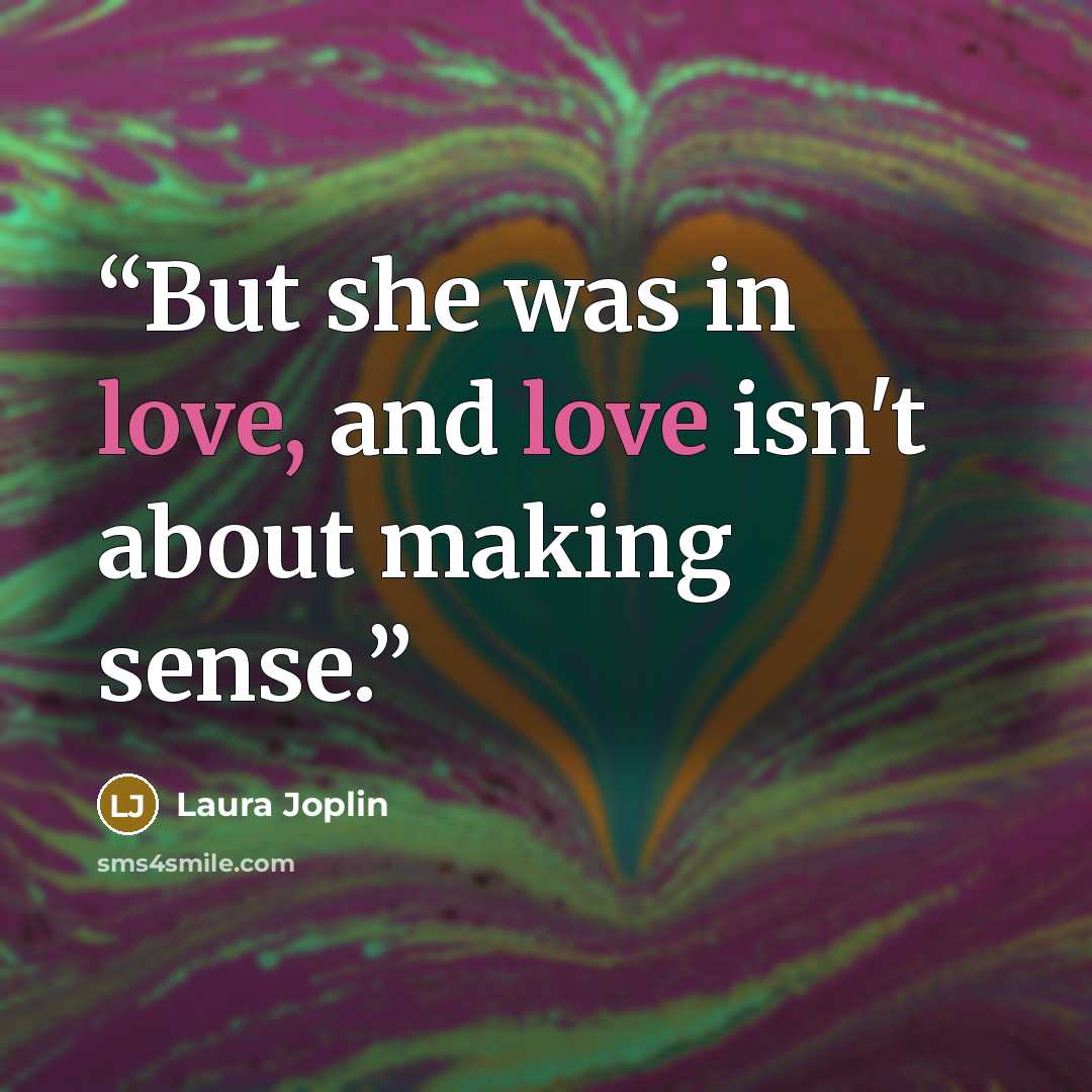 “But she was in love, and love isn't about making sense.” quote by Laura Joplin