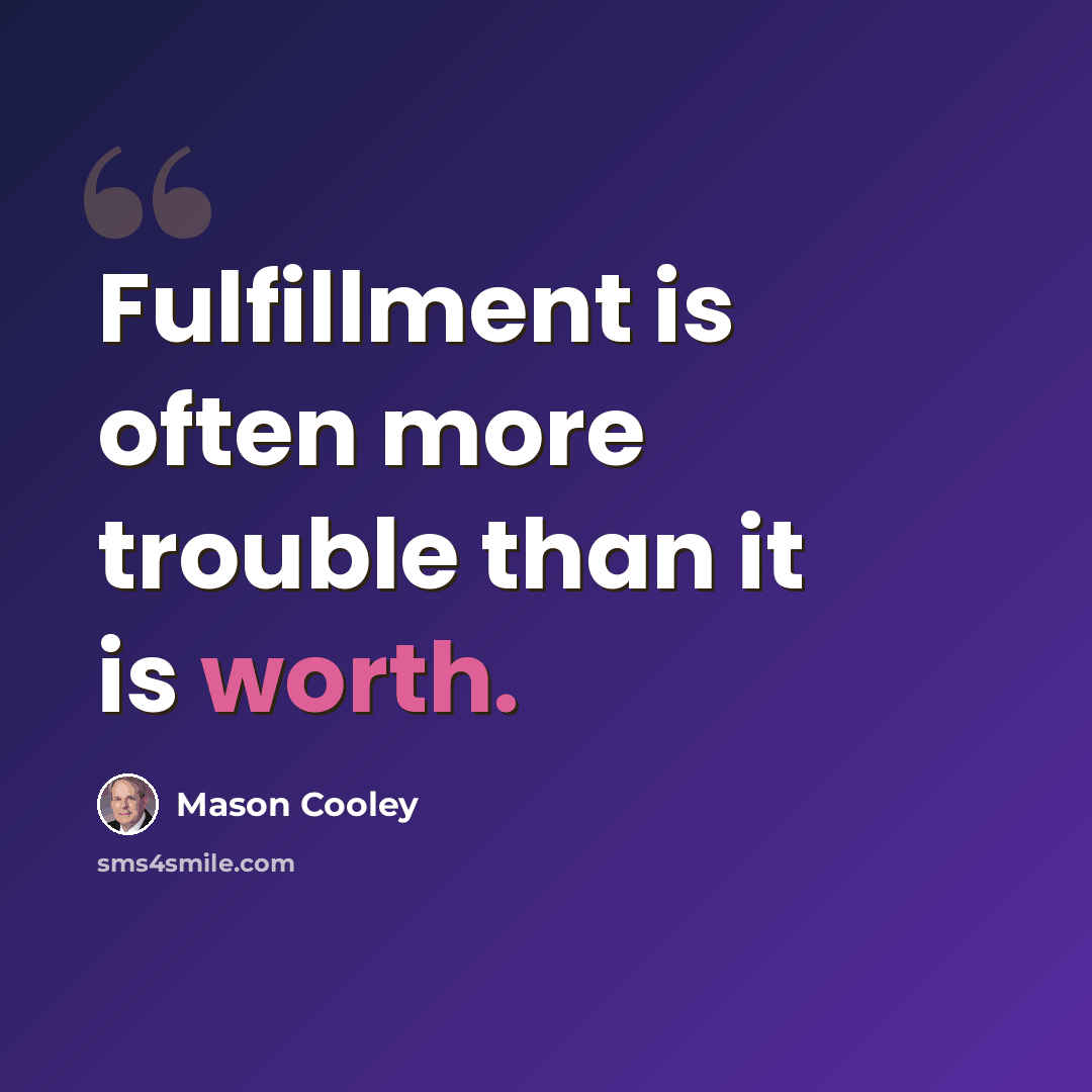 “Fulfillment is often more trouble than it is worth.” quote by Mason Cooley