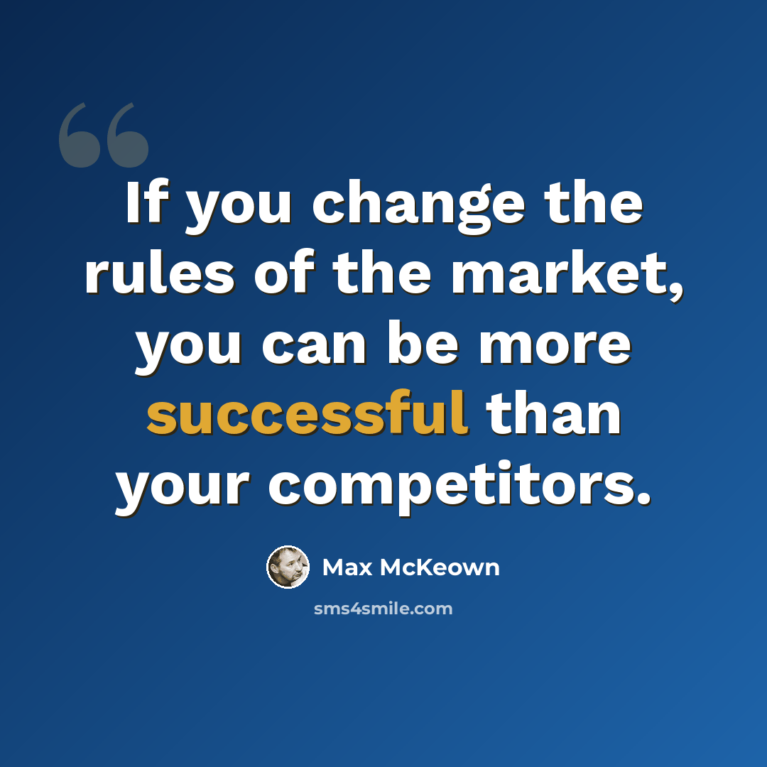 “If you change the rules of the market, you can be more successful than your competitors.” quote by Max McKeown