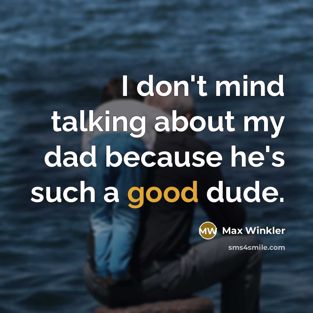 “I don't mind talking about my dad because he's such a good dude.” quote by Max Winkler
