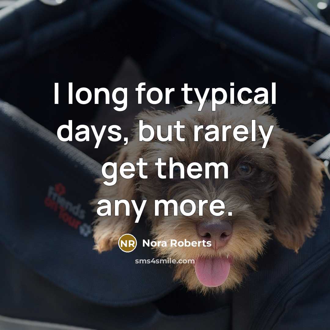 “I long for typical days, but rarely get them any more.” quote by Nora Roberts