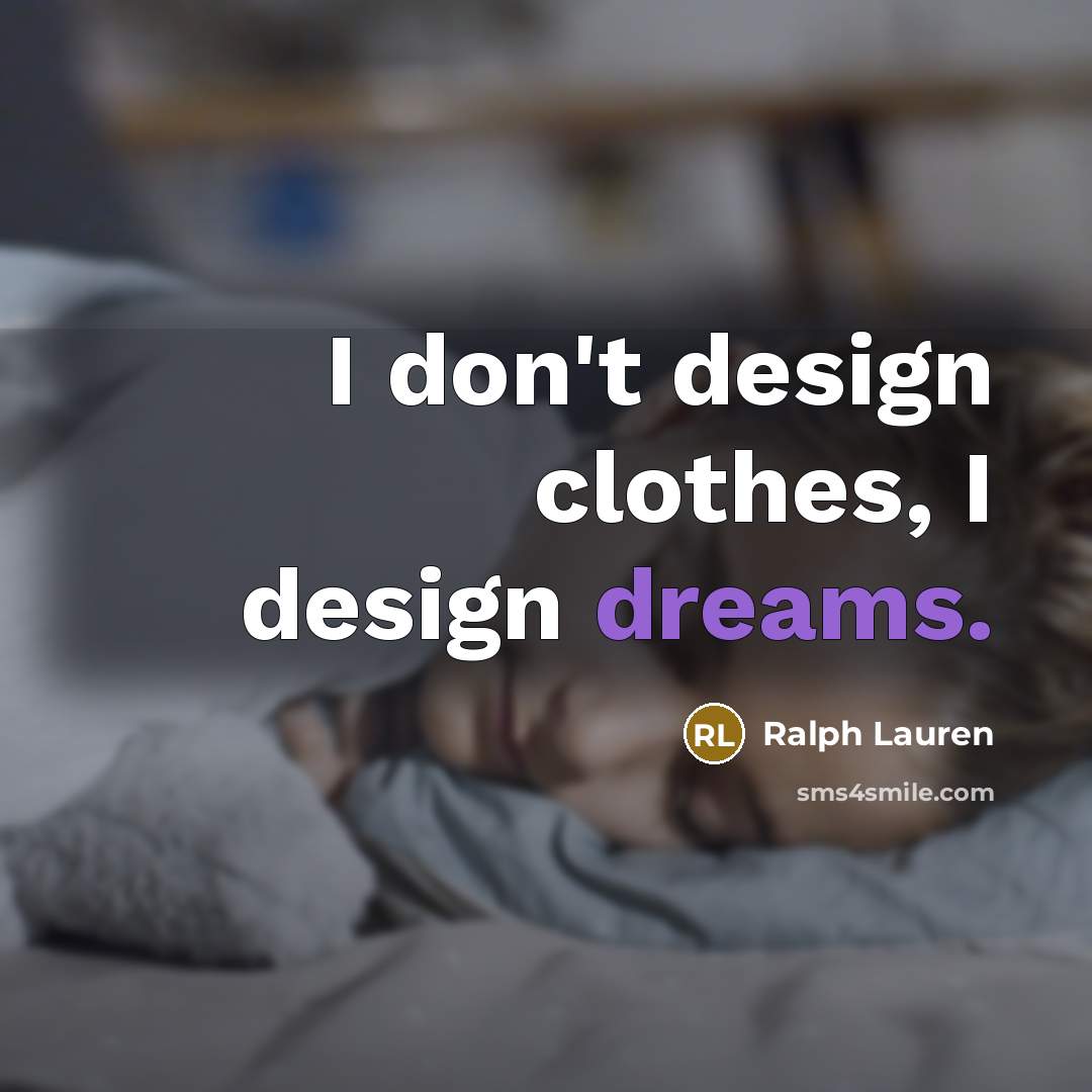 “I don't design clothes, I design dreams.” quote by Ralph Lauren