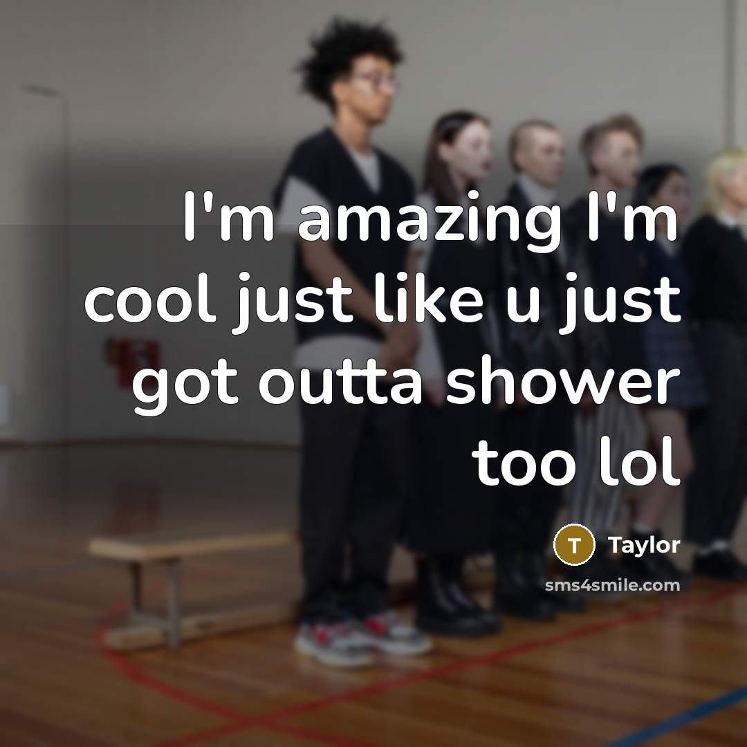 “I'm amazing I'm cool just like u just got outta shower too lol” quote by Taylor
