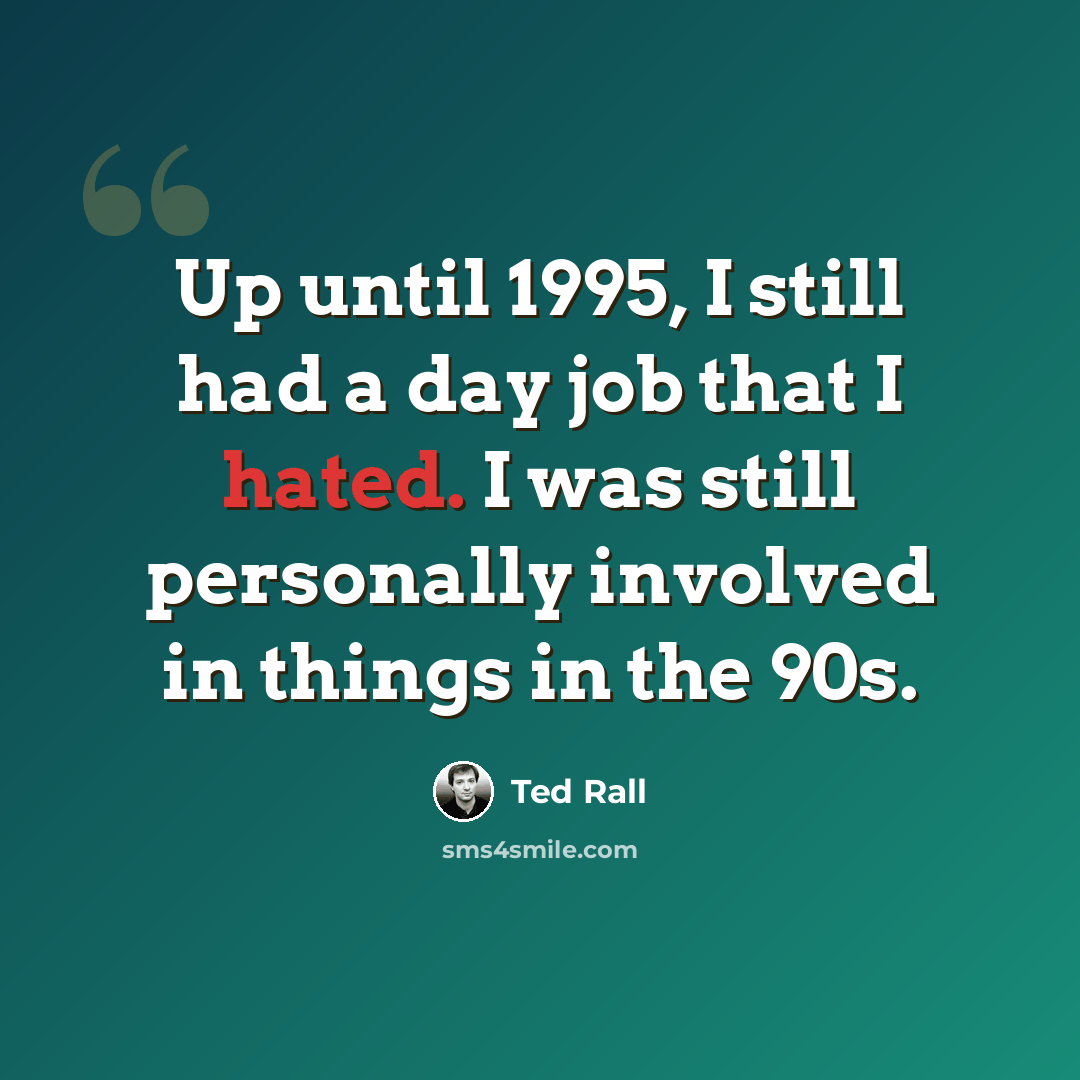 “Up until 1995, I still had a day job that I hated. I was still personally involved in things in the 90s.” quote by Ted Rall