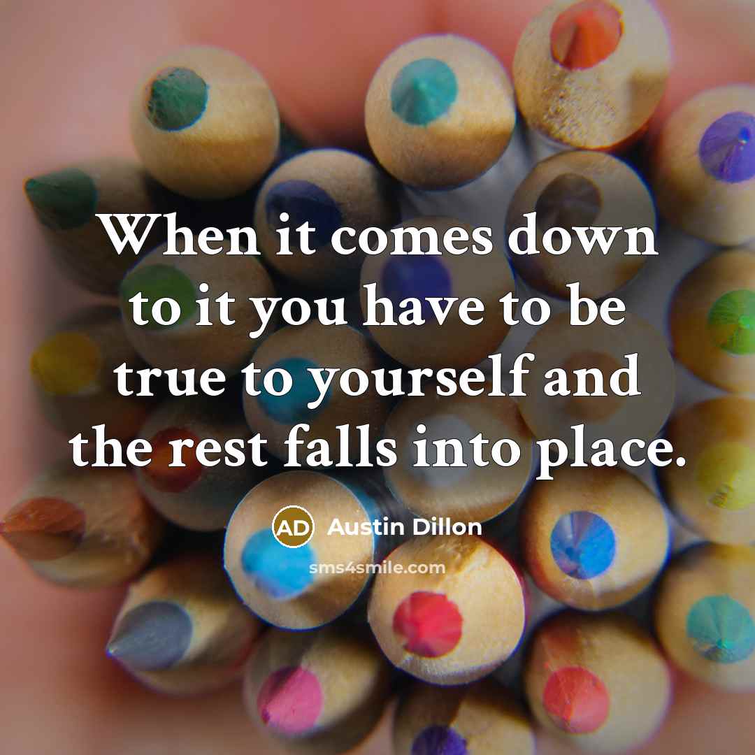 “When it comes down to it you have to be true to yourself and the rest falls into place.” quote by Austin Dillon