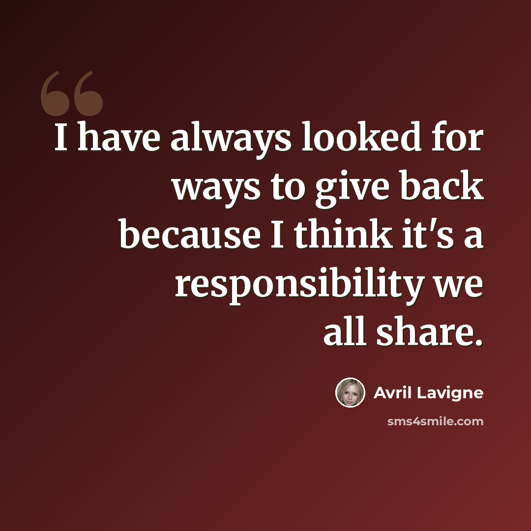“I have always looked for ways to give back because I think it's a responsibility we all share.” quote by Avril Lavigne