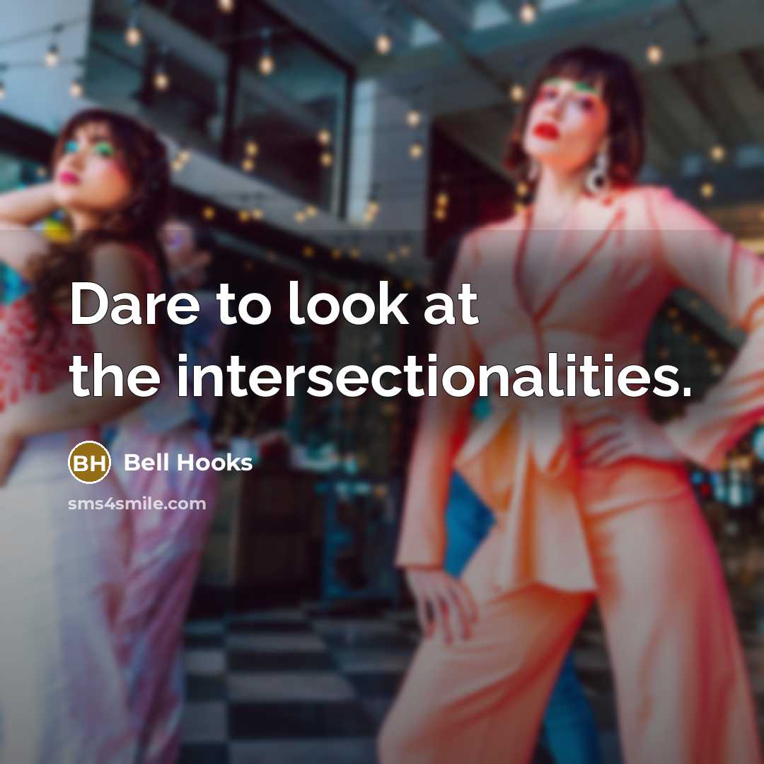“Dare to look at the intersectionalities.” quote by Bell Hooks