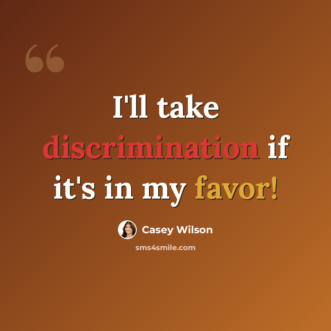 “I'll take discrimination if it's in my favor!” quote by Casey Wilson