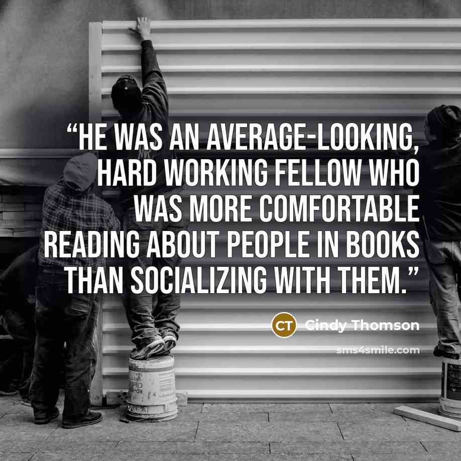“He was an average-looking, hard working fellow who was more comfortable reading about people in books than socializing with them.” quote by Cindy Thomson