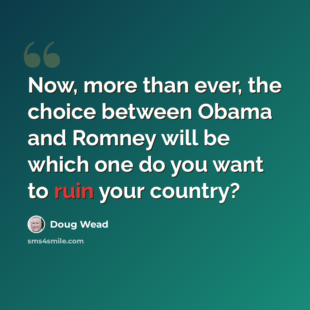 “Now, more than ever, the choice between Obama and Romney will be which one do you want to ruin your country?” quote by Doug Wead
