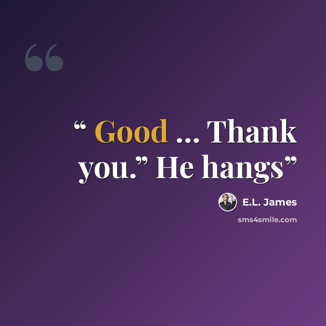“Good … Thank you.” He hangs” quote by E.L. James